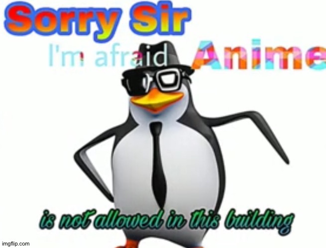 Sorry sir I'm afraid anime is not allowed in this building | image tagged in sorry sir i'm afraid anime is not allowed in this building | made w/ Imgflip meme maker