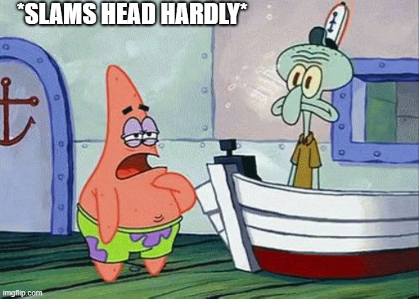 Squid ward Head Bang | *SLAMS HEAD HARDLY* | image tagged in squid ward head bang | made w/ Imgflip meme maker