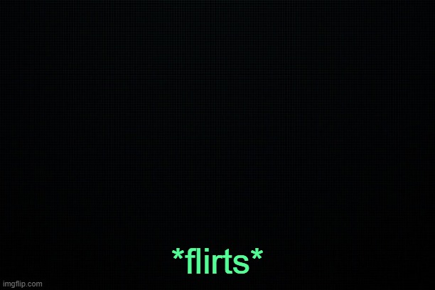 flert pliz. | *flirts* | made w/ Imgflip meme maker