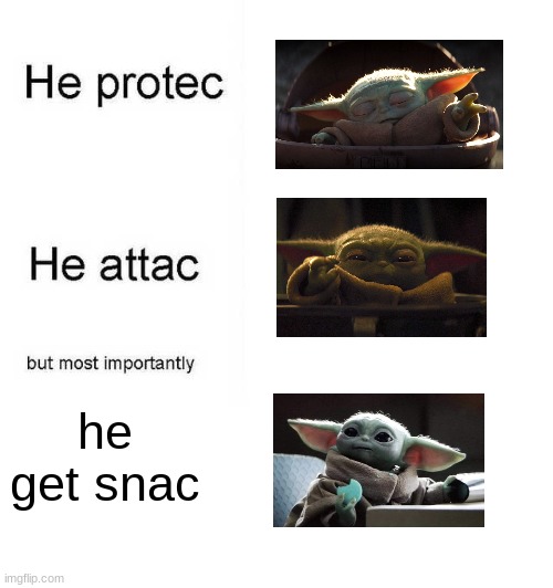 idk might be repost (will take it down if it is) | he get snac | image tagged in he protec he attac but most importantly,baby yoda,grogu,star wars | made w/ Imgflip meme maker
