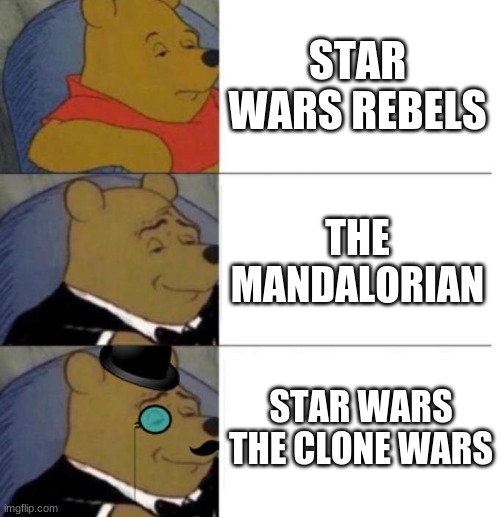 sorry rebels | STAR WARS REBELS; THE MANDALORIAN; STAR WARS THE CLONE WARS | image tagged in tuxedo winnie the pooh 3 panel,star wars,rebels,clone wars,the mandalorian | made w/ Imgflip meme maker