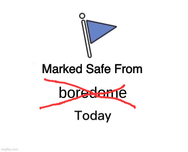 Marked Safe From Meme | boredome | image tagged in memes,marked safe from | made w/ Imgflip meme maker
