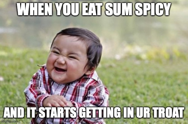 eeeeeeeeeee |  WHEN YOU EAT SUM SPICY; AND IT STARTS GETTING IN UR TROAT | image tagged in memes,evil toddler | made w/ Imgflip meme maker