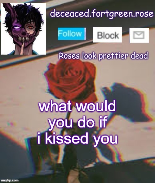 rose template | what would you do if i kissed you | image tagged in rose template | made w/ Imgflip meme maker