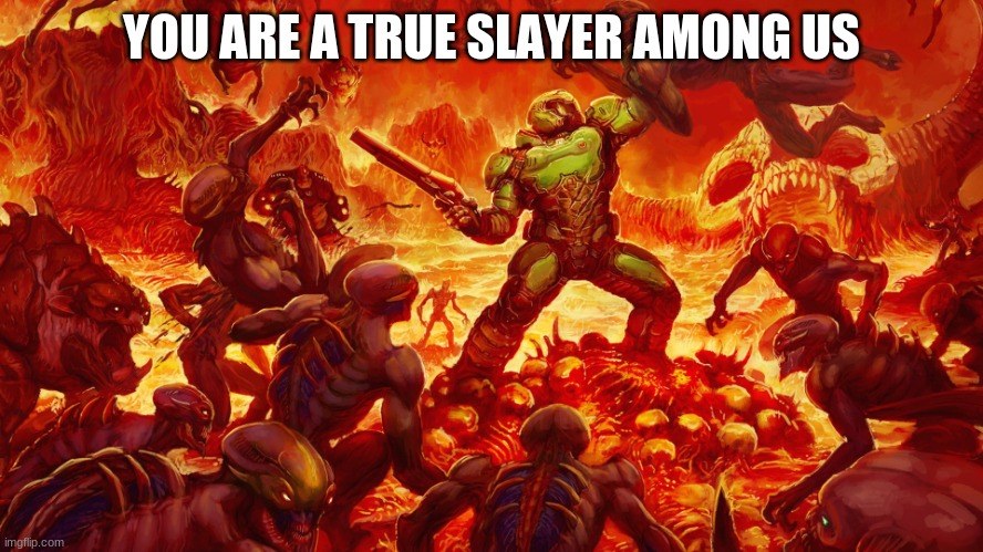 Doomguy | YOU ARE A TRUE SLAYER AMONG US | image tagged in doomguy | made w/ Imgflip meme maker