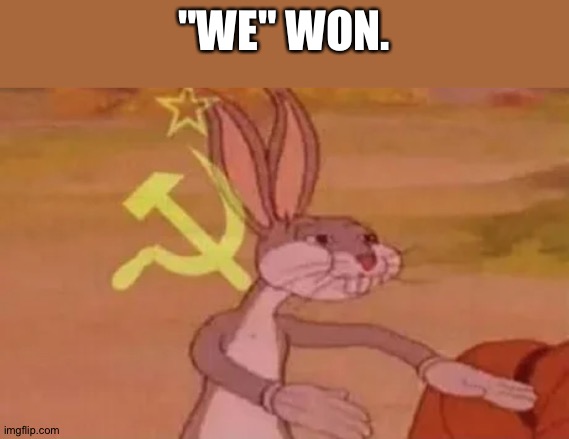 Bugs bunny communist | "WE" WON. | image tagged in bugs bunny communist | made w/ Imgflip meme maker