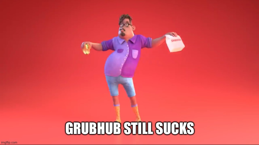 The ad never changed but their stupid song | GRUBHUB STILL SUCKS | image tagged in guy from grubhub ad | made w/ Imgflip meme maker