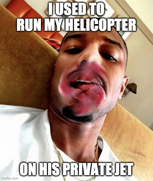 I USED TO RUN MY HELICOPTER ON HIS PRIVATE JET | made w/ Imgflip meme maker