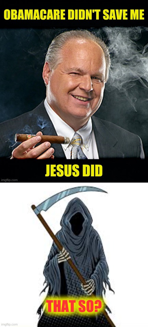 THAT SO? | image tagged in rush limbaugh grim reaper angel of death,cancer,conservative logic,conservative hypocrisy,dropout conservative,obamacare | made w/ Imgflip meme maker
