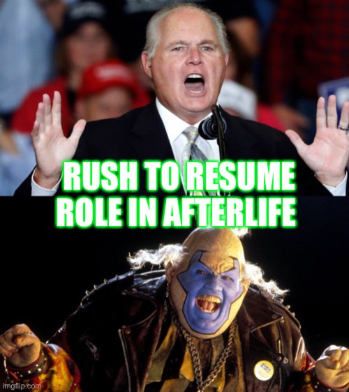 Rush limbaugh | RUSH TO RESUME ROLE IN AFTERLIFE | image tagged in rush limbaugh | made w/ Imgflip meme maker