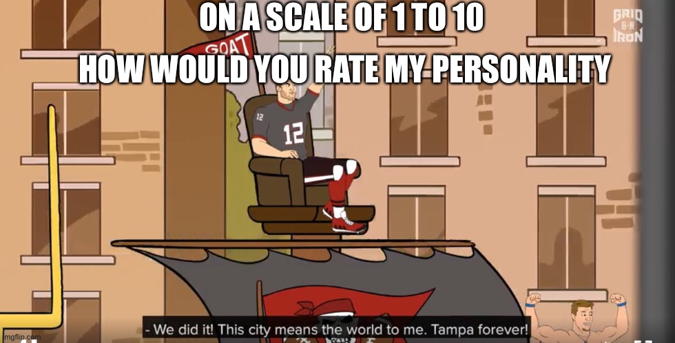 ON A SCALE OF 1 TO 10; HOW WOULD YOU RATE MY PERSONALITY | made w/ Imgflip meme maker