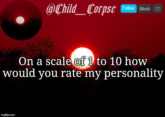 Child_Corpse announcement template | On a scale of 1 to 10 how would you rate my personality | image tagged in child_corpse announcement template | made w/ Imgflip meme maker