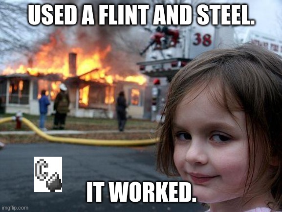 Disaster Girl |  USED A FLINT AND STEEL. IT WORKED. | image tagged in memes,disaster girl | made w/ Imgflip meme maker
