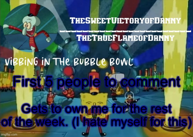 Why am I hearing people running to my comments? | First 5 people to comment; Gets to own me for the rest of the week. (I hate myself for this) | image tagged in thesweetvictoryofdanny announcement | made w/ Imgflip meme maker