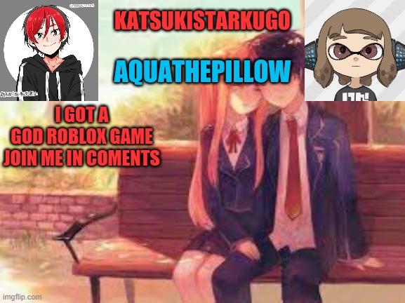 KatsukiStarkugoXAquathepillow | I GOT A GOD ROBLOX GAME
JOIN ME IN COMENTS | image tagged in katsukistarkugoxaquathepillow | made w/ Imgflip meme maker