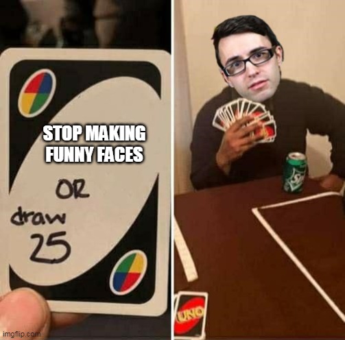 Stevie T Draw 25 Meme | STOP MAKING FUNNY FACES | image tagged in stevie t draw 25 meme | made w/ Imgflip meme maker