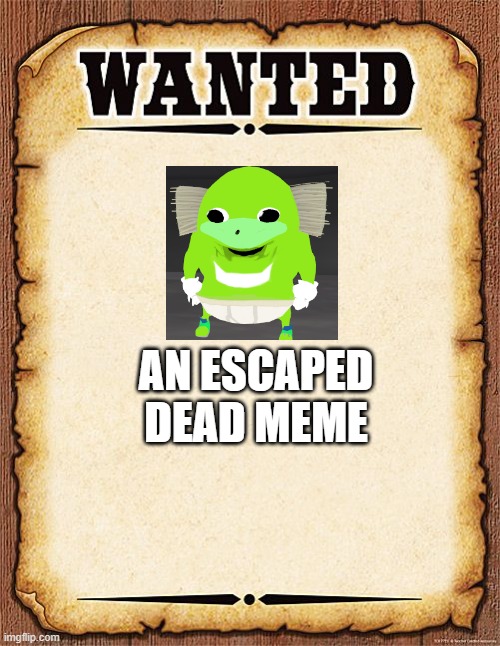 wanted poster | AN ESCAPED DEAD MEME | image tagged in wanted poster | made w/ Imgflip meme maker