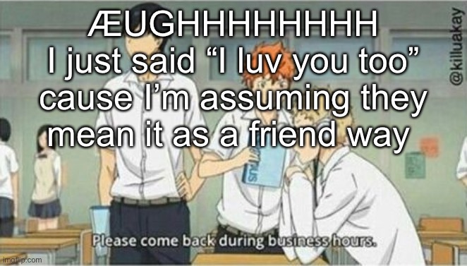 (Mod note: Good job.) | ÆUGHHHHHHHH
I just said “I luv you too” cause I’m assuming they mean it as a friend way | image tagged in tsukishima | made w/ Imgflip meme maker