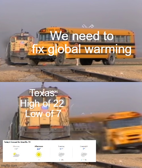 "Global Warming"" | We need to fix global warming; Texas: High of 22 
Low of 7 | image tagged in a train hitting a school bus | made w/ Imgflip meme maker