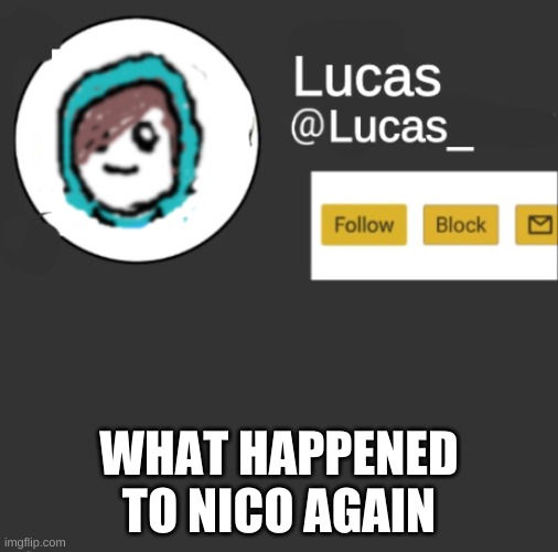 Lucas | WHAT HAPPENED TO NICO AGAIN | image tagged in lucas | made w/ Imgflip meme maker