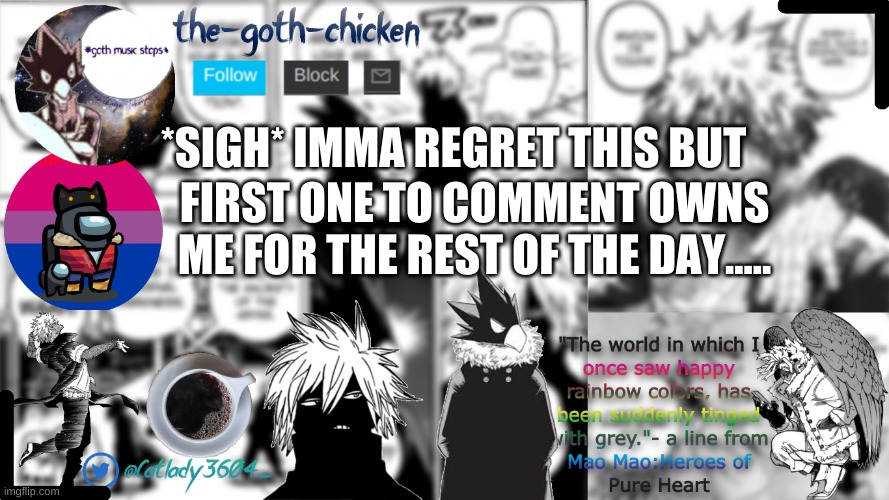 here we go... *screams inside* | *SIGH* IMMA REGRET THIS BUT; FIRST ONE TO COMMENT OWNS ME FOR THE REST OF THE DAY..... | image tagged in the-goth-chicken's announcement template | made w/ Imgflip meme maker