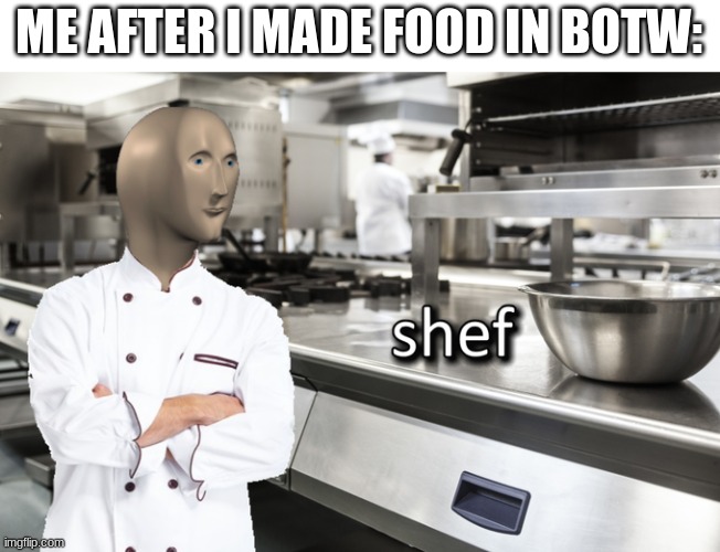 Meme Man Shef | ME AFTER I MADE FOOD IN BOTW: | image tagged in meme man shef | made w/ Imgflip meme maker