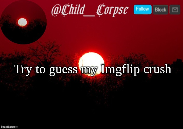 Most of you probably know | Try to guess my Imgflip crush | image tagged in child_corpse announcement template | made w/ Imgflip meme maker