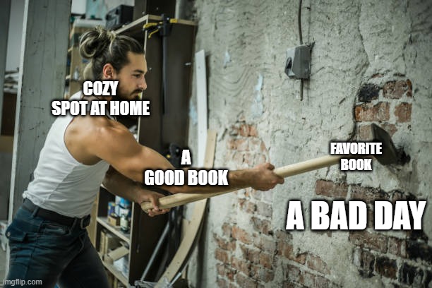 boy what a bad- actually... | COZY SPOT AT HOME; A GOOD BOOK; FAVORITE BOOK; A BAD DAY | image tagged in funny meme,not a boomer meme | made w/ Imgflip meme maker