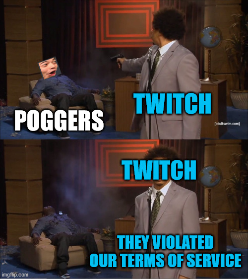 Who Killed Hannibal | TWITCH; POGGERS; TWITCH; THEY VIOLATED OUR TERMS OF SERVICE | image tagged in memes,who killed hannibal | made w/ Imgflip meme maker