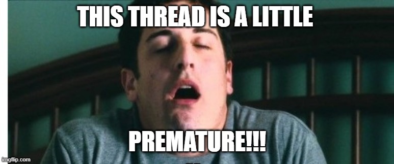 Premature | THIS THREAD IS A LITTLE; PREMATURE!!! | image tagged in american pie | made w/ Imgflip meme maker