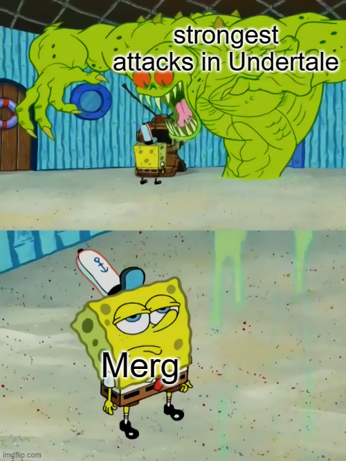 Ah, yes. Merg and his "No Hit" runs. | strongest attacks in Undertale; Merg | image tagged in spongebob sees flying dutchman,memes,undertale,attack | made w/ Imgflip meme maker