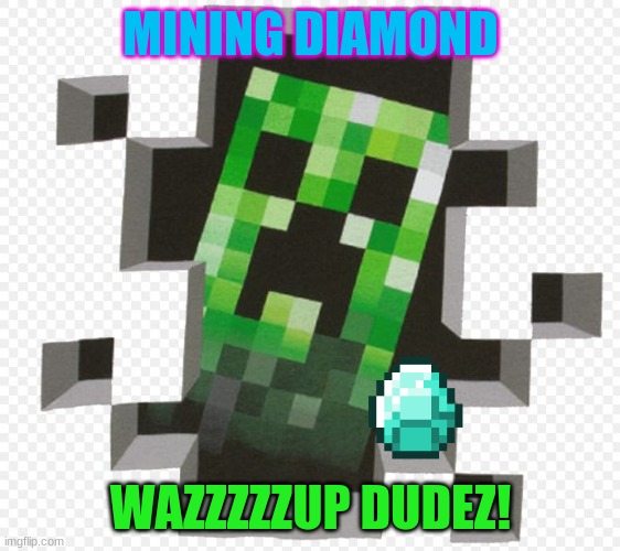 well this is unfortunate | MINING DIAMOND; WAZZZZZUP DUDEZ! | image tagged in minecraft creeper | made w/ Imgflip meme maker