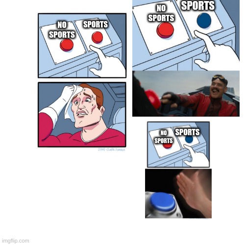 Sports: Red Buttons, Robotnik Button, Nut Button - Who Would You Choose | NO SPORTS; SPORTS; NO SPORTS; SPORTS; NO SPORTS; SPORTS | image tagged in memes,blank transparent square,button | made w/ Imgflip meme maker