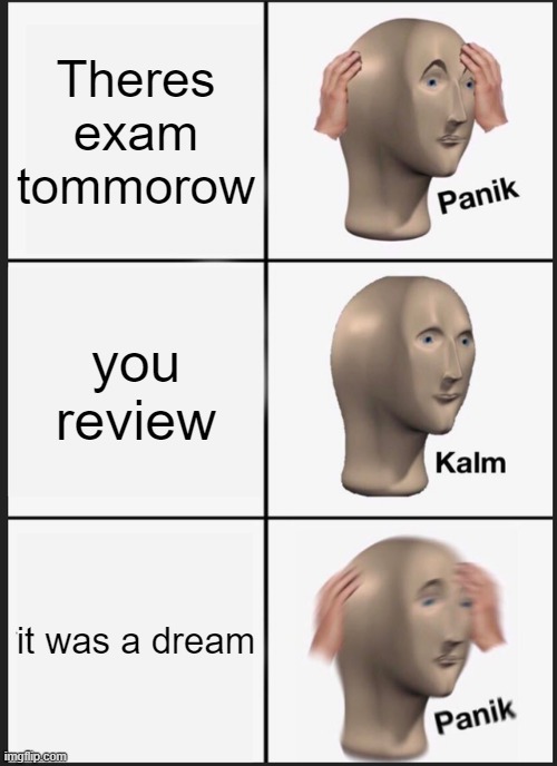 Panik Kalm Panik Meme | Theres exam tommorow; you review; it was a dream | image tagged in memes,panik kalm panik | made w/ Imgflip meme maker