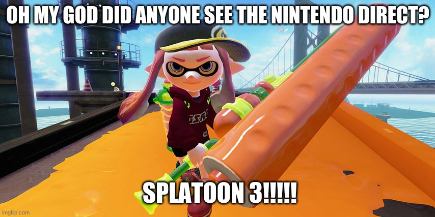 Splatoon roller | OH MY GOD DID ANYONE SEE THE NINTENDO DIRECT? SPLATOON 3!!!!! | image tagged in splatoon roller | made w/ Imgflip meme maker