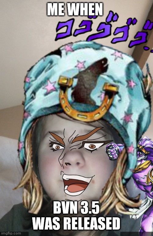 When the | ME WHEN; BVN 3.5 WAS RELEASED | image tagged in jonny joestar dio jonah | made w/ Imgflip meme maker