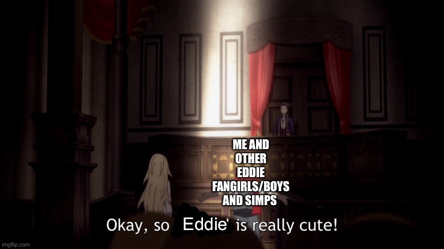 ME AND OTHER EDDIE FANGIRLS/BOYS AND SIMPS; Eddie | made w/ Imgflip meme maker