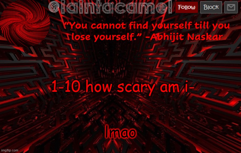 iaintacamel | 1-10 how scary am i-; lmao | image tagged in iaintacamel | made w/ Imgflip meme maker