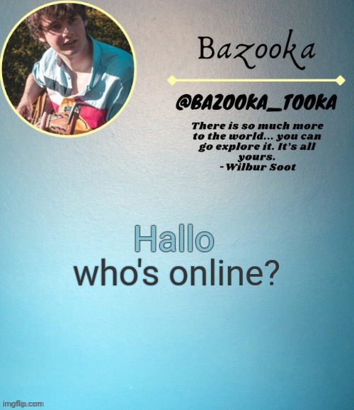 Bazooka's Wilbur soot Template | who's online? Hallo | image tagged in bazooka's wilbur soot template | made w/ Imgflip meme maker