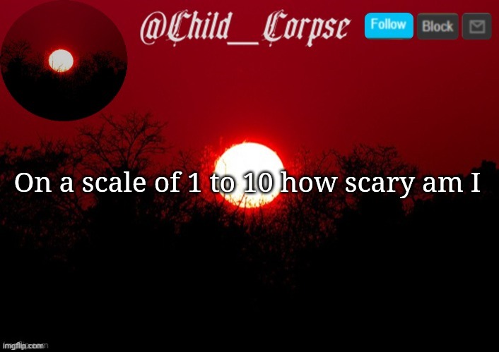 Child_Corpse announcement template | On a scale of 1 to 10 how scary am I | image tagged in child_corpse announcement template | made w/ Imgflip meme maker