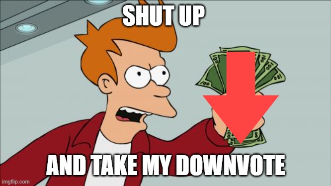 Shut Up And Take My Money Fry Meme | SHUT UP AND TAKE MY DOWNVOTE | image tagged in memes,shut up and take my money fry | made w/ Imgflip meme maker