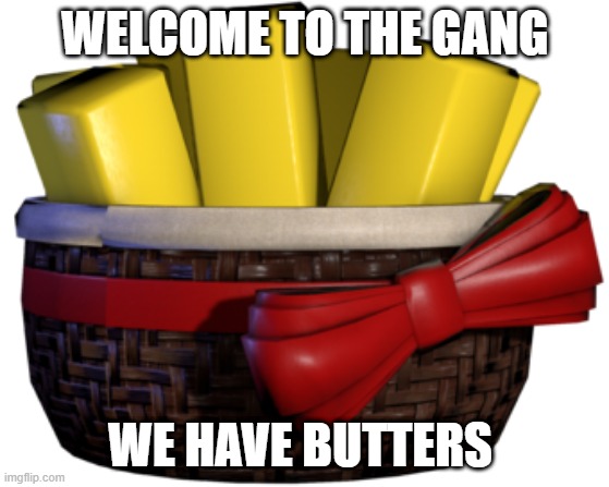 join | WELCOME TO THE GANG; WE HAVE BUTTERS | image tagged in exotic butters | made w/ Imgflip meme maker