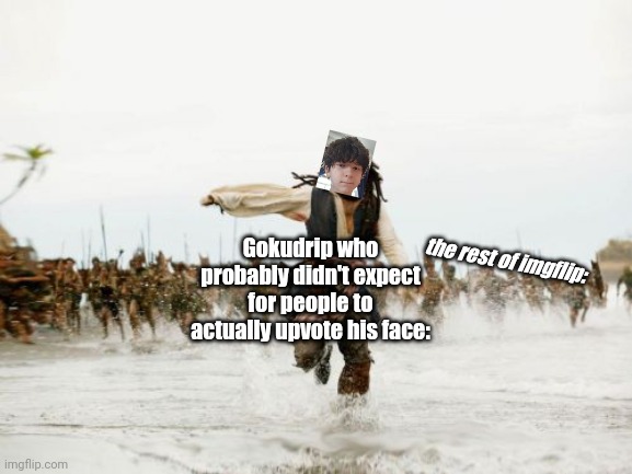 Creative title | Gokudrip who probably didn't expect for people to actually upvote his face:; the rest of imgflip: | image tagged in memes,jack sparrow being chased,goku drip | made w/ Imgflip meme maker