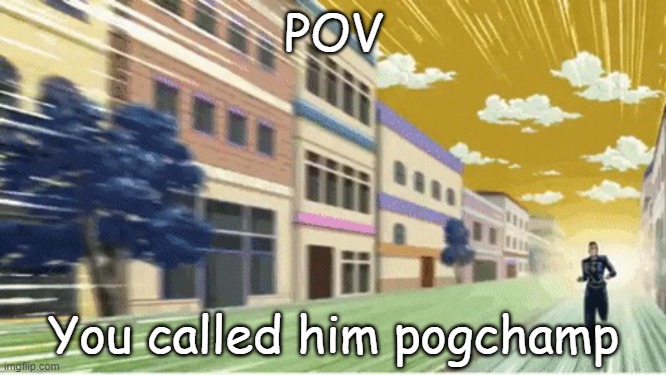pogchamp Okuyasu | POV; You called him pogchamp | image tagged in okuyasu running | made w/ Imgflip meme maker