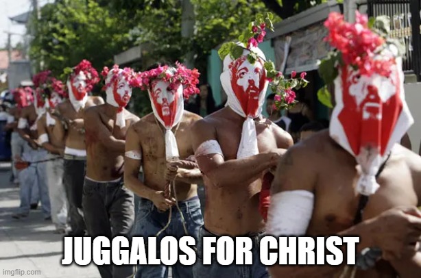 Juggalos for christ | JUGGALOS FOR CHRIST | image tagged in passion,juggalo,religion,humor,good friday | made w/ Imgflip meme maker