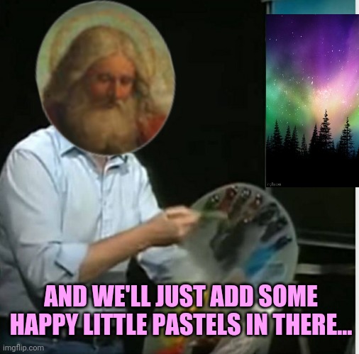 AND WE'LL JUST ADD SOME HAPPY LITTLE PASTELS IN THERE... | made w/ Imgflip meme maker