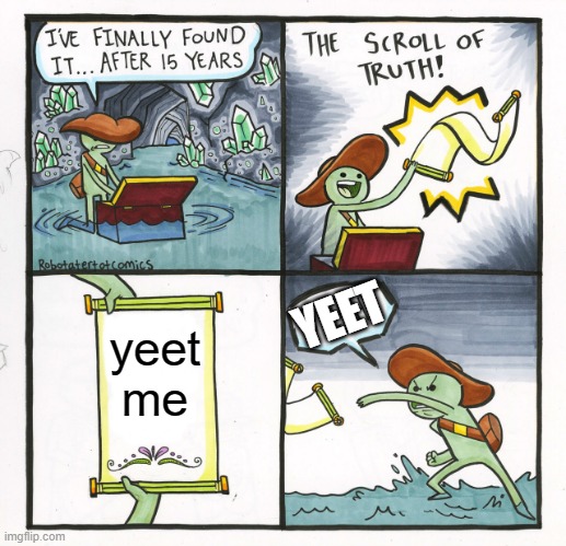 what he does | YEET; yeet me | image tagged in memes,the scroll of truth | made w/ Imgflip meme maker