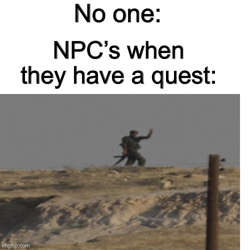 And they never stop waving | No one:; NPC’s when they have a quest: | image tagged in npc | made w/ Imgflip meme maker