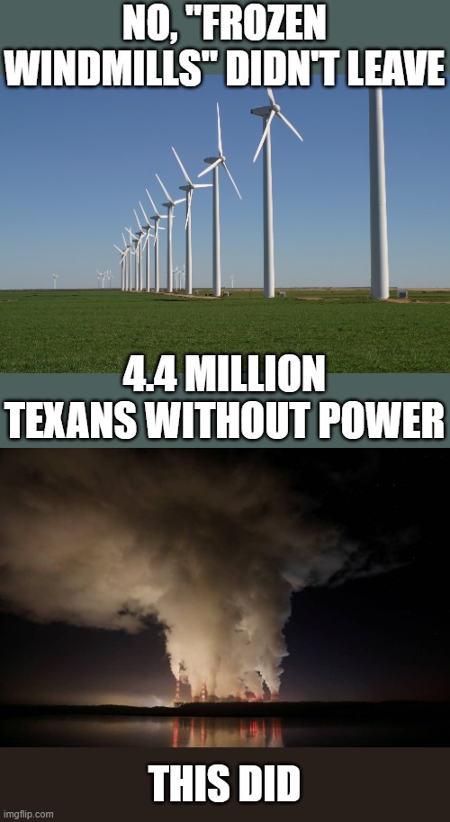 ERCOT was told to upgrade their equipment 10 yrs ago. Surprise! unregulated industry didn't do it | NO, "FROZEN WINDMILLS" DIDN'T LEAVE; 4.4 MILLION TEXANS WITHOUT POWER; THIS DID | image tagged in windmill,coal-fired power plant in poland - fossil fuels energy | made w/ Imgflip meme maker
