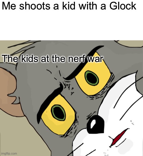 Me shoots a kid with a Glock; The kids at the nerf war | image tagged in memes,blank transparent square,unsettled tom | made w/ Imgflip meme maker